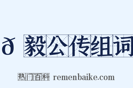𫘜毅公传组词是什么意思的图片